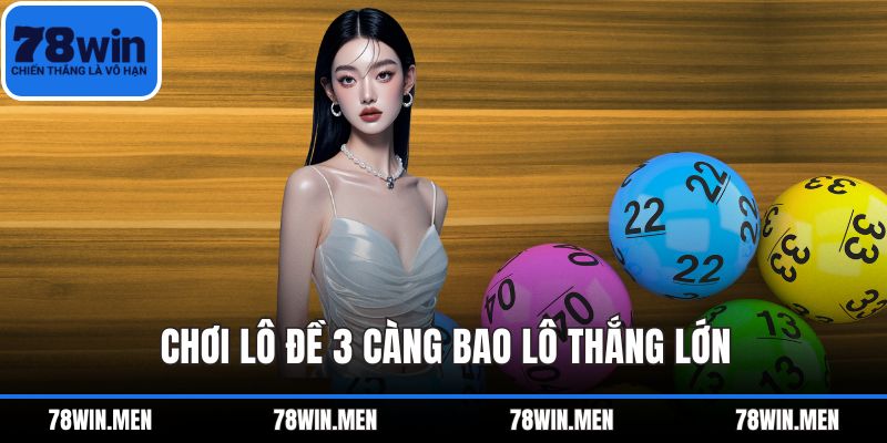 Chơi Lô Đề 3 càng bao lô thắng lớn