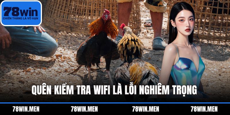 Quên kiểm tra wifi là lỗi nghiêm trọng