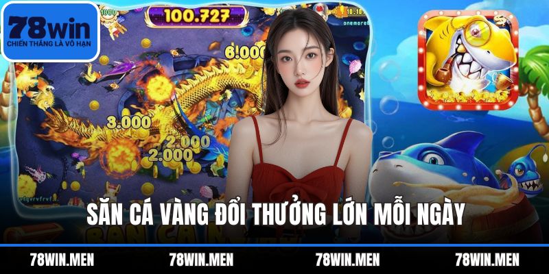 Săn cá vàng đổi thưởng lớn mỗi ngày