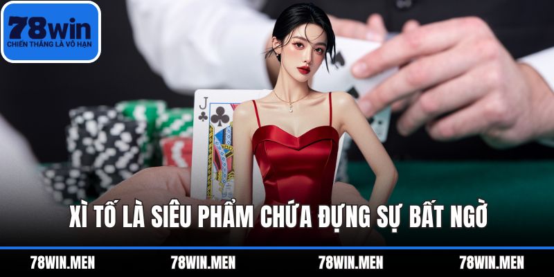 Xì tố là siêu phẩm chứa đựng sự bất ngờ